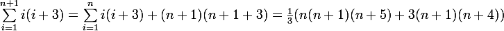 \large \sum_{i=1}^{n+1}{i(i+3)} = \sum_{i=1}^{n}{i(i+3)} +(n+1)(n+1+3) = \frac{1}{3}(n(n+1)(n+5)+3(n+1)(n+4))